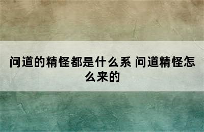 问道的精怪都是什么系 问道精怪怎么来的